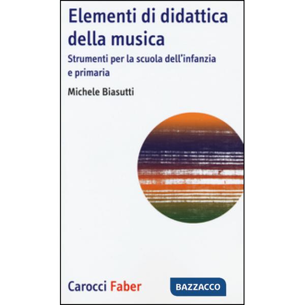Elementi di didattica della musica. Strumenti per la scuola dell'infanzia e primaria