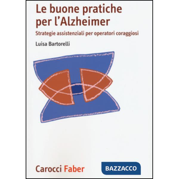 Buone pratiche per l'Alzheimer. Strategie assistenziali per gli operatori coraggiosi (Le)