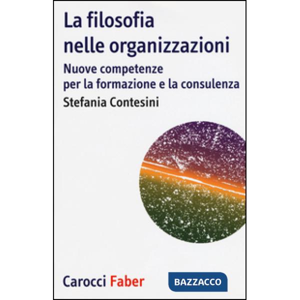 Filosofia nelle organizzazioni. Nuove competenze per la formazione e la consulenza (La)
