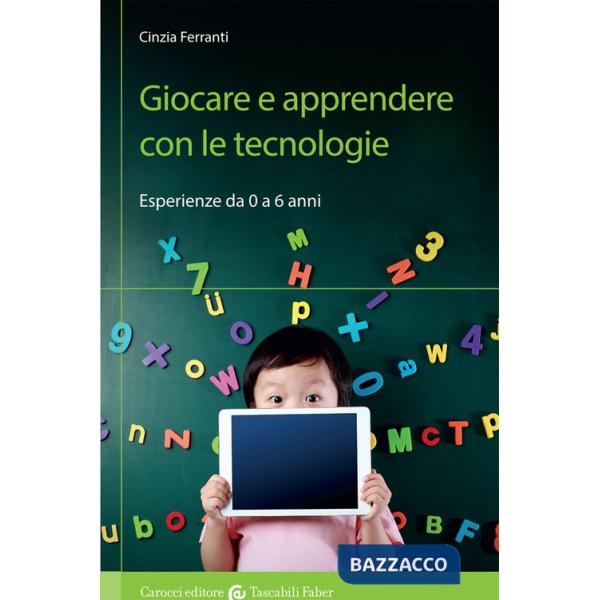 Giocare e apprendere con le tecnologie. Esperienze da 0 a 6 anni