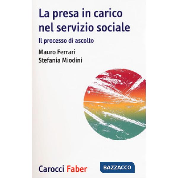 Presa in carico nel servizio sociale. Il processo di ascolto (La)