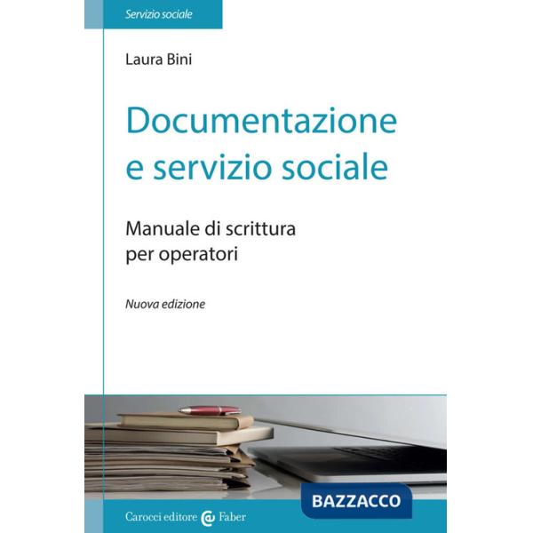 Documentazione e servizio sociale. Manuale di scrittura per gli operatori. Nuova ediz.