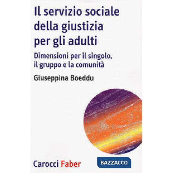 Servizio sociale della giustizia per gli adulti. Dimensioni per il singolo, il gruppo e la comunità (Il)