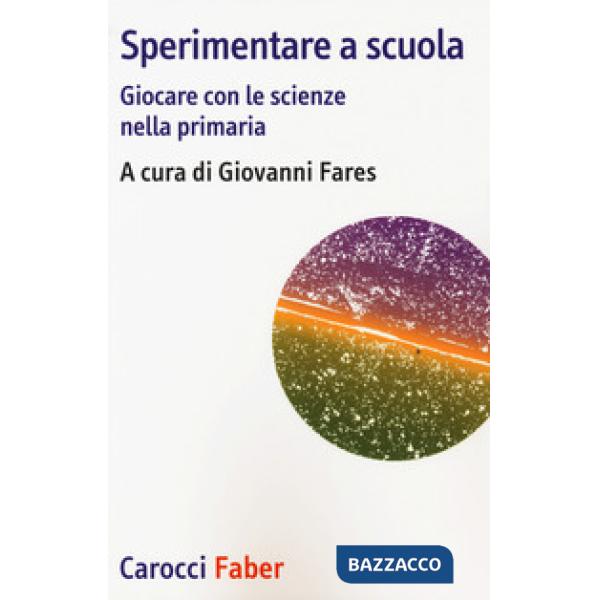 Sperimentare a scuola. Giocare con le scienze nella primaria
