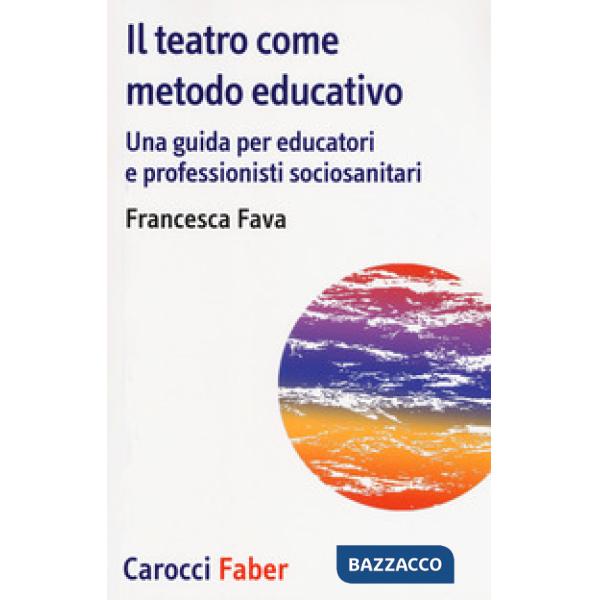 Teatro come metodo educativo. Una guida per educatori e professionisti socioanitari (Il)