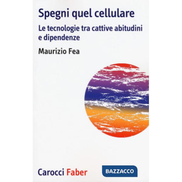 Spegni quel cellulare. Le tecnologie tra cattive abitudini e dipendenze