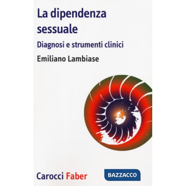 Dipendenza sessuale. Diagnosi e strumenti clinici (La)