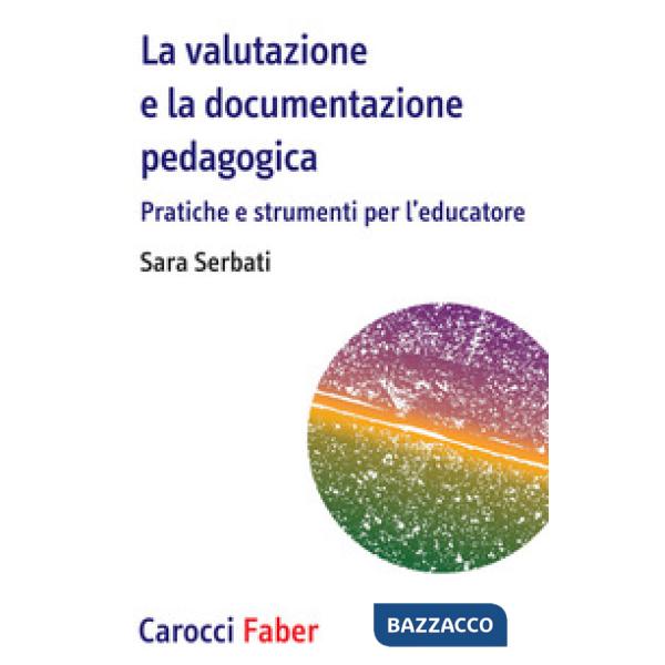 Valutazione e la documentazione pedagogica. Pratiche e strumenti per l'educatore (La)