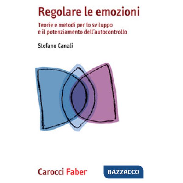 Regolare le emozioni. Teorie e metodi per lo sviluppo e il potenziamento dell'autocontrollo