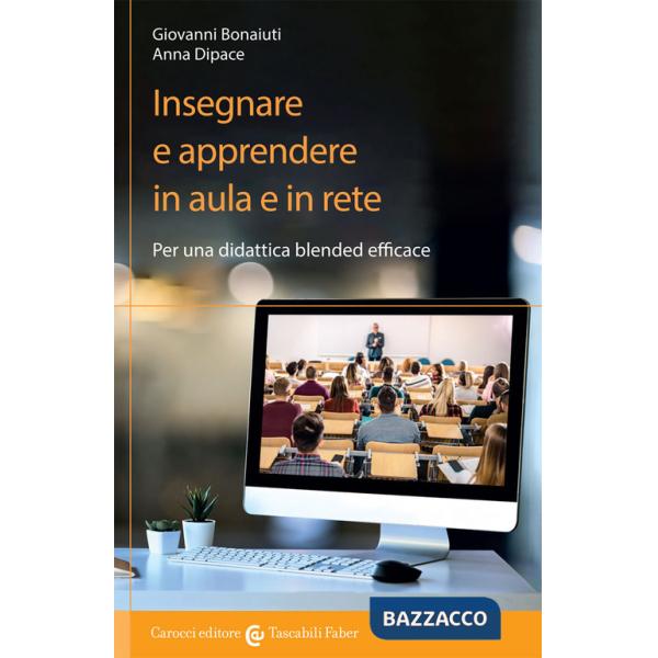 Insegnare e apprendere in aula e in rete. Per una didattica blended efficace