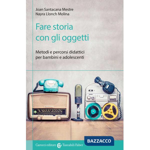 Fare storia con gli oggetti. Metodi e percorsi didattici per bambini e adolescenti
