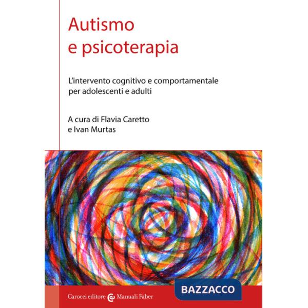 Autismo e psicoterapia. L'intervento cognitivo e comportamentale per adolescenti e adulti