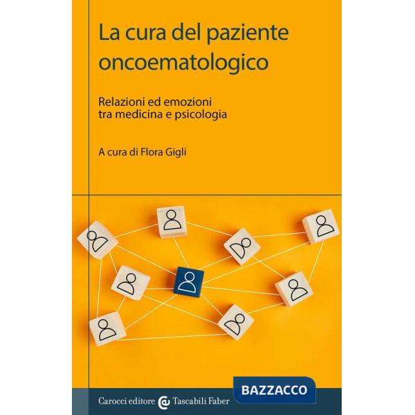 Cura del paziente oncoematologico. Relazioni ed emozioni tra medicina e psicologia (La)