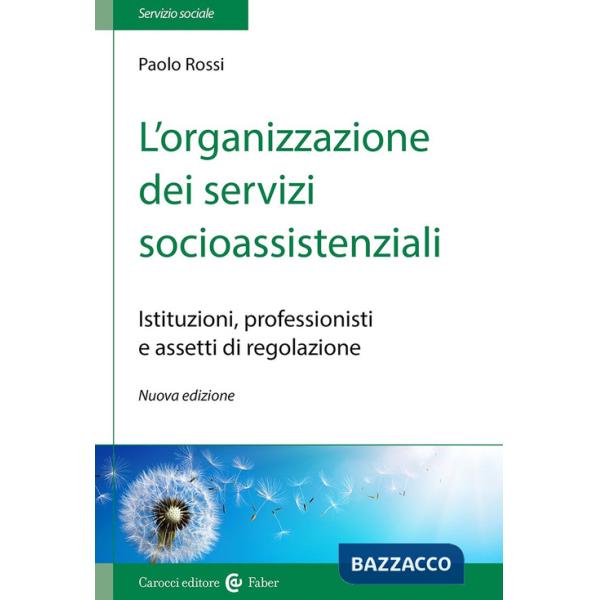 Organizzazione dei servizi socioassistenziali. Istituzioni, professionisti e assetti di regolazione. Nuova ediz. (L')