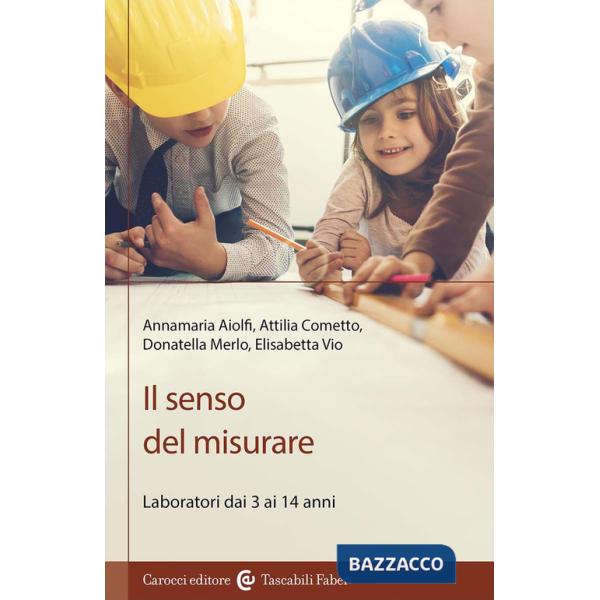 Senso del misurare. Laboratorio dai 3 ai 14 anni (Il)