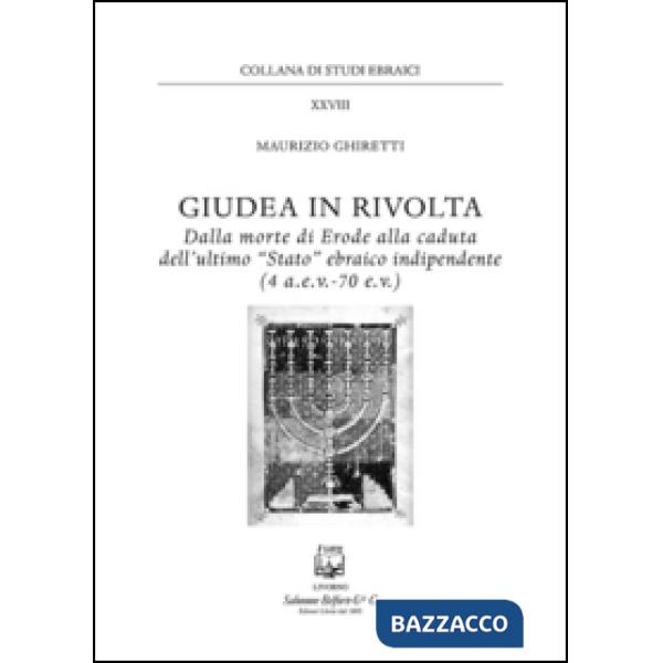Giudea in rivolta. Dalla morte di Erode alla caduta dell'ultimo "Stato" ebraico indipendente (4 a.e.v.-70 e.v.)