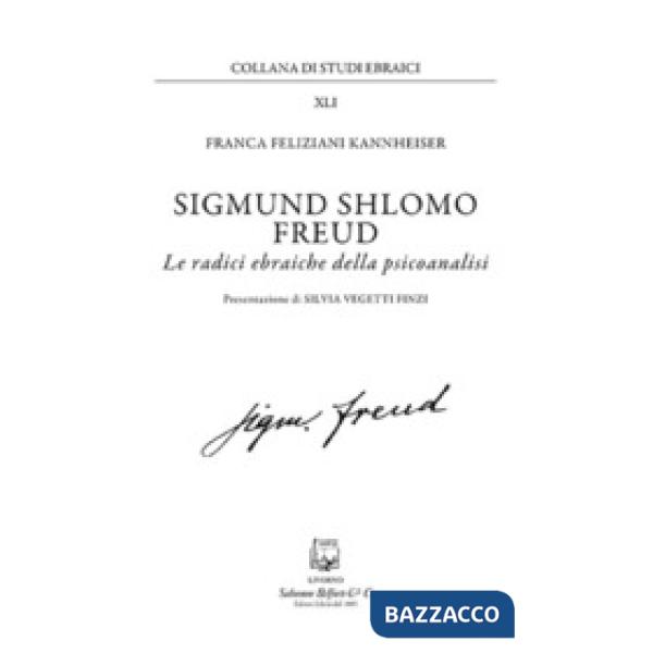 Sigmund Shlomo Freud. Le radici ebraiche della psicoanalisi. Nuova ediz.
