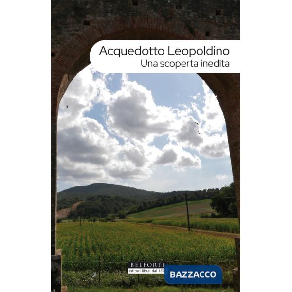 Acquedotto leopoldino. Una scoperta inedita. Con Carta geografica ripiegata