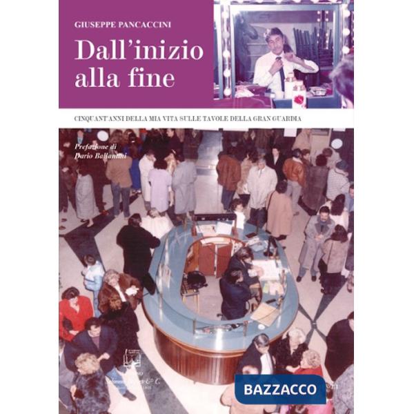 Dall'inizio alla fine. Cinquant'anni della mia vita sulle tavole della Gran Guardia