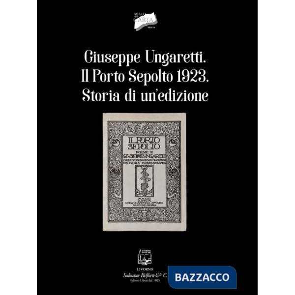 Giuseppe Ungaretti. Il porto sepolto 1923. Storia di un'edizione