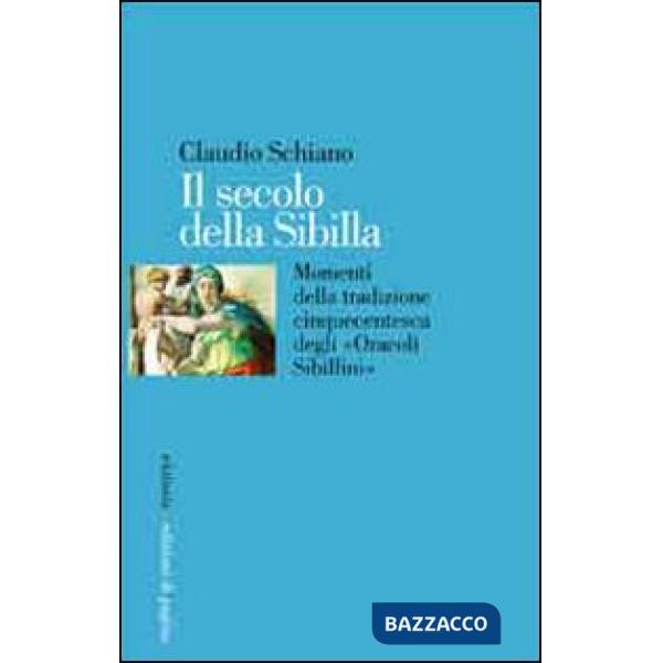Secolo della Sibilla. Momenti della tradizione cinquecentesca degli «oracoli sibillini» (Il)