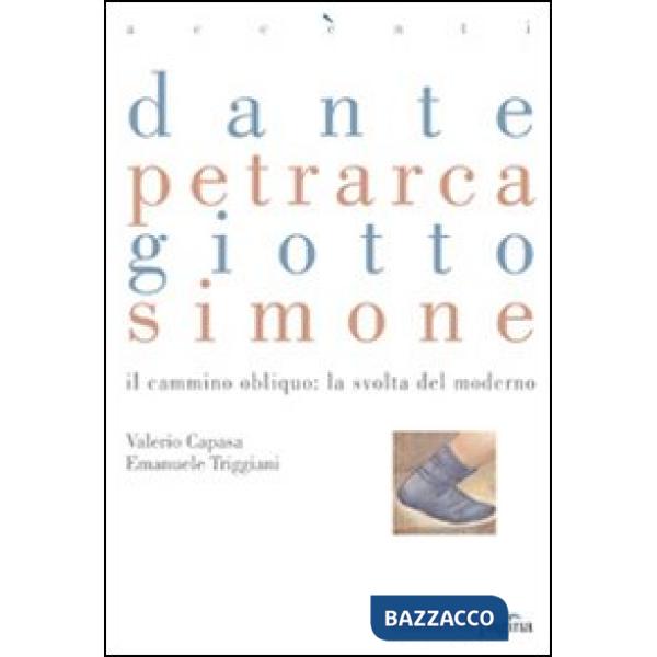 Dante, Petrarca, Giotto, Simone. Il cammino obliquo: la svolta del moderno