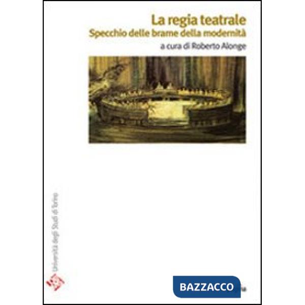 Regia teatrale. Specchio delle brame della modernità (La)