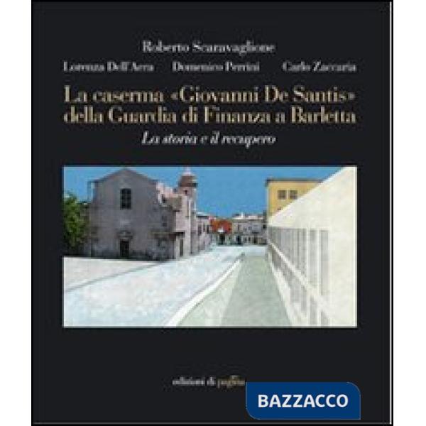 Caserma «Giovanni De Santis» della guardia di finanza a Barletta. La storia e il recupero. Ediz. illustrata (La)