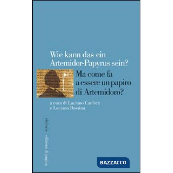 Wie kann das ein Artemidorus-Papyrus sein? Ma come fa a essere un papiro di Artemidoro? Ediz. italiana, inglese, francese e tede