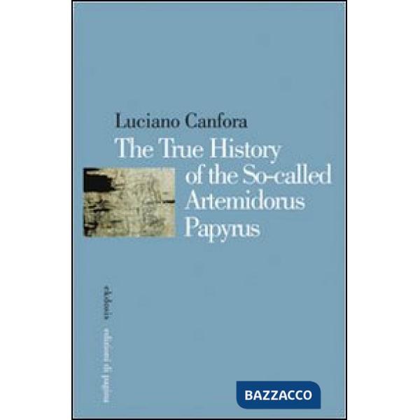 True history of the so-called Artemidorus papyrus. Ediz. multilingue (The)