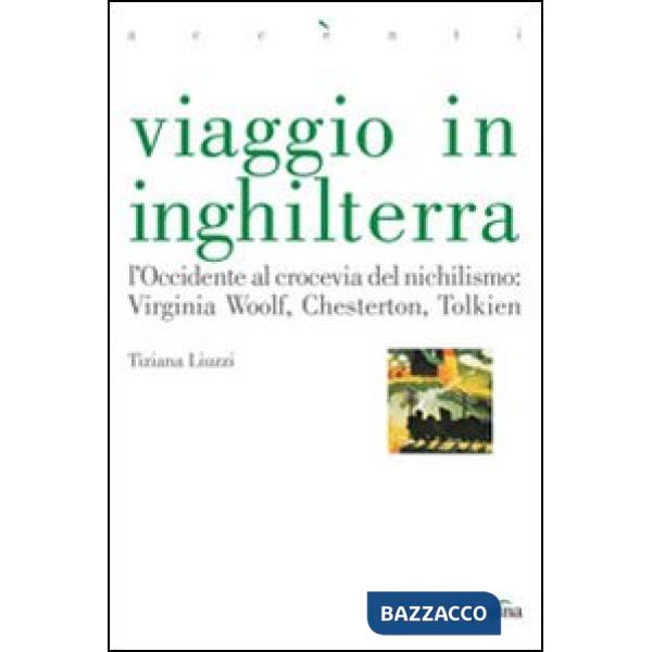 Viaggio in Inghilterra. L'Occidente al crocevia del nichilismo: Virginia Woolf, Chesterton, Tolkien