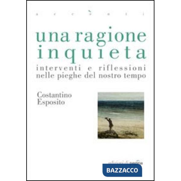 Ragione inquieta. Interventi e riflessioni nelle pieghe del nostro tempo (Una)
