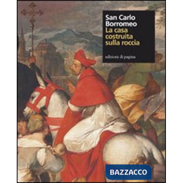 San Carlo Borromeo. La casa costruita sulla roccia. Ediz. illustrata
