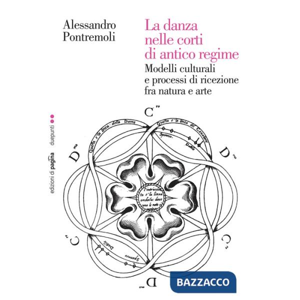 Danza nelle corti di antico regime. Modelli culturali e processi di ricezione fra natura e arte (La)
