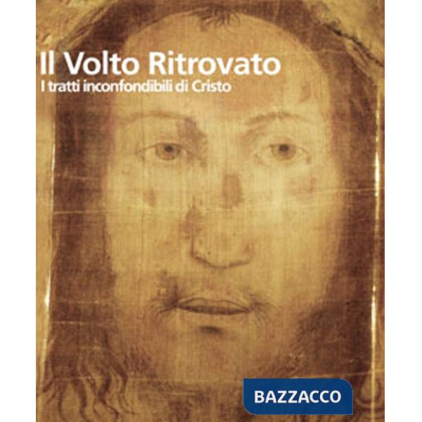 Volto ritrovato. I tratti inconfondibili di Cristo. Ediz. illustrata (Il)