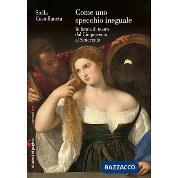 Come uno specchio ineguale. In forma di teatro dal Cinquecento al Settecento