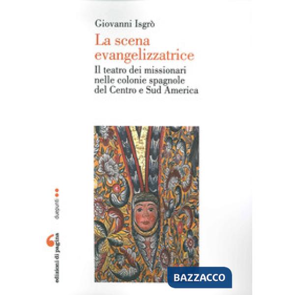 Scena evangelizzatrice. Il teatro dei missionari nelle colonie spagnole del Centro e Sud America (La)