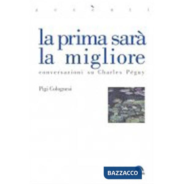 Prima sarà la migliore. Conversazioni su Charles Péguy (La)