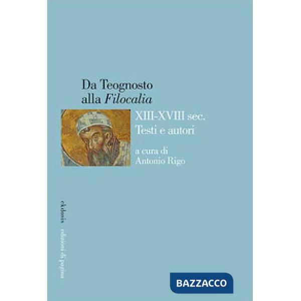 Da Teognosto alla «Filocalia» (XIII-XVIII sec.). Testi e autori