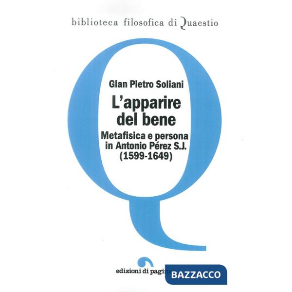 Apparire del bene. Metafisica e persona in Antonio Pérez S. J. (1599-1649) (L')