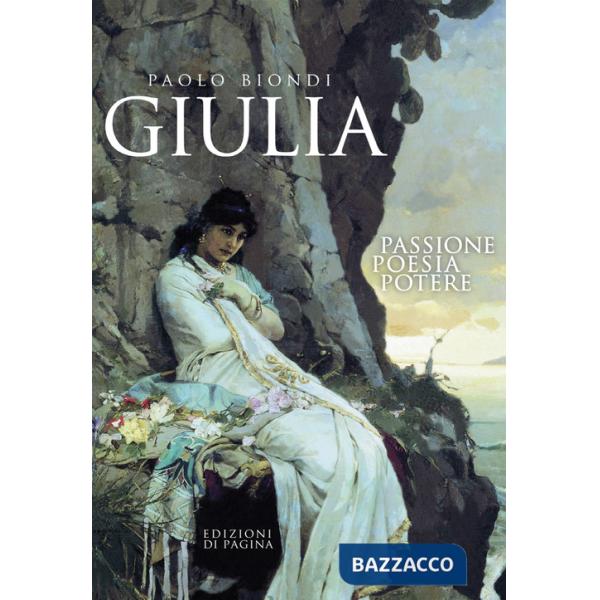 Giulia. Passione, poesia, potere
