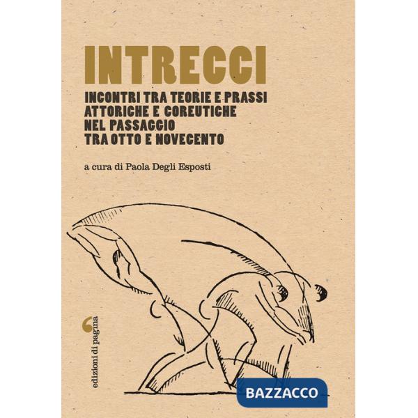 Intrecci. Incontri tra teorie e prassi attoriche e coreutiche nel passaggio tra Otto e Novecento