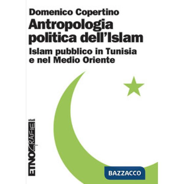 Antropologia politica dell'Islam. Islam pubblico in Tunisia e nel medio Oriente