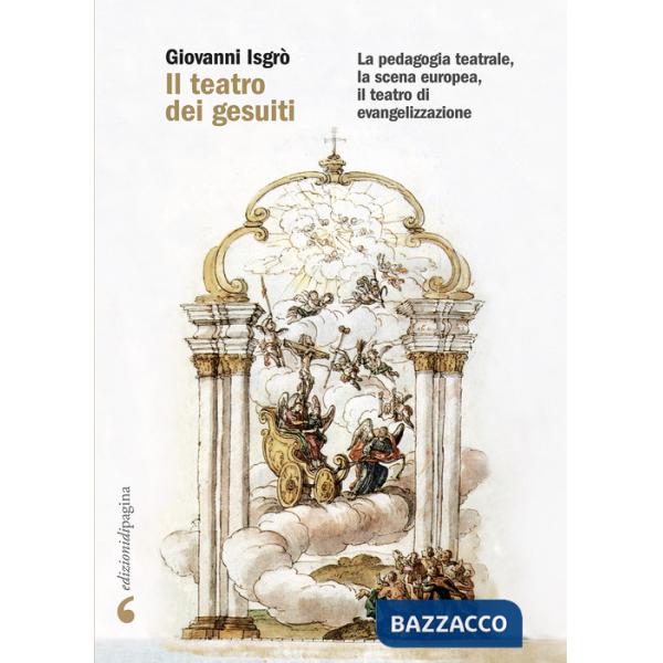 Teatro dei gesuiti. La pedagogia teatrale, la scena europea, il teatro di evangelizzazione (Il)