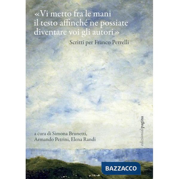 «Vi metto fra le mani il testo affinché ne possiate diventare voi gli autori». Scritti per Franco Perrelli