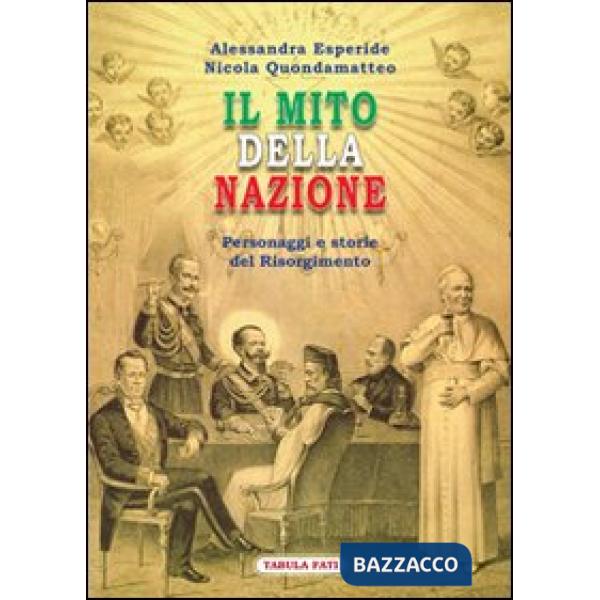 Mito della nazione. Personaggi e storie del Risorgimento (Il)