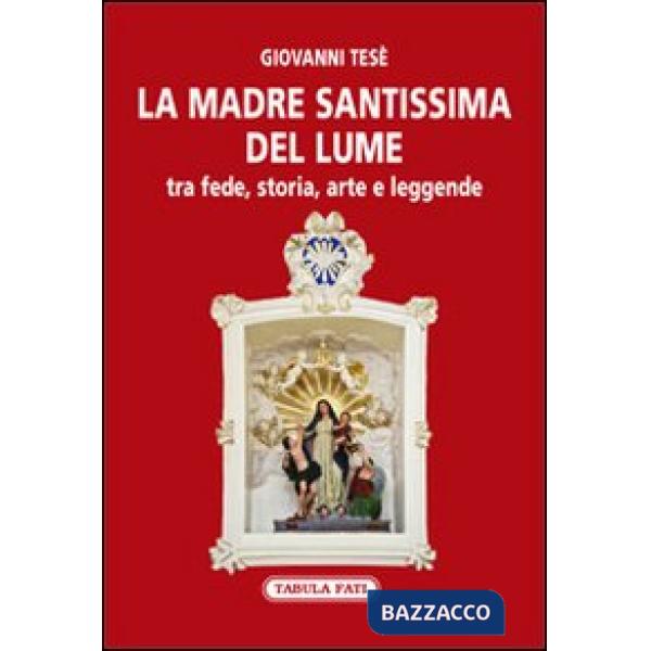 Madre Santissima del Lume. Tra fede, storia, arte e leggende (La)