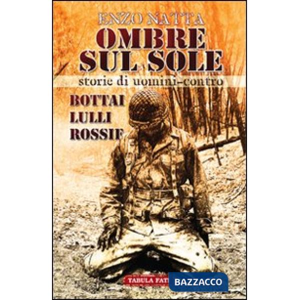 Ombre sul sole. Storie di uomini-contro. Giuseppe Bottai, Folco Lulli e Frédéric Rossif