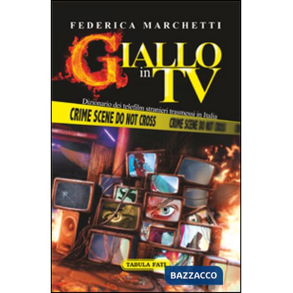 Giallo in tv. Dizionario dei telefilm stranieri trasmessi in Italia dal 2000 al 2013