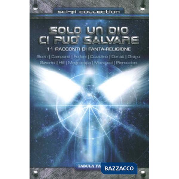 Solo un dio ci può salvare. 11 racconti di fanta-religione